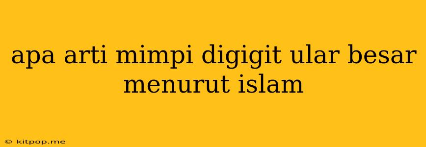 Apa Arti Mimpi Digigit Ular Besar Menurut Islam