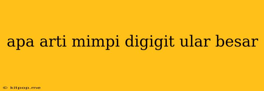 Apa Arti Mimpi Digigit Ular Besar