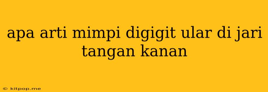 Apa Arti Mimpi Digigit Ular Di Jari Tangan Kanan