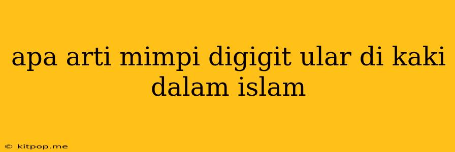 Apa Arti Mimpi Digigit Ular Di Kaki Dalam Islam