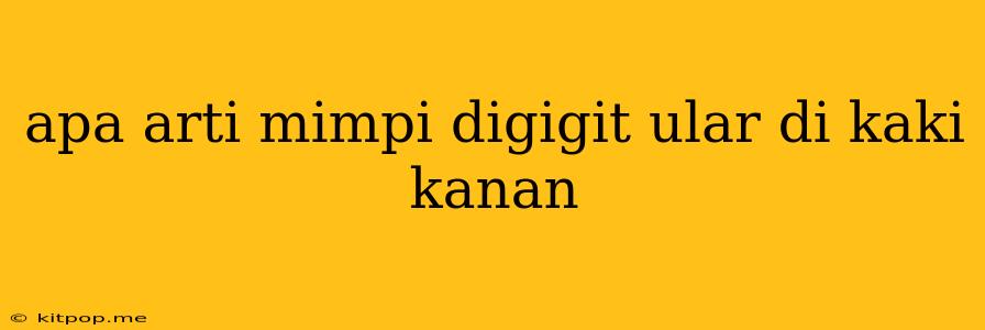 Apa Arti Mimpi Digigit Ular Di Kaki Kanan