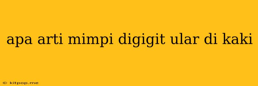 Apa Arti Mimpi Digigit Ular Di Kaki