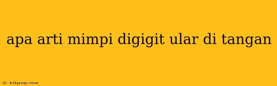 Apa Arti Mimpi Digigit Ular Di Tangan