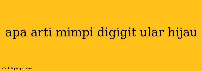 Apa Arti Mimpi Digigit Ular Hijau