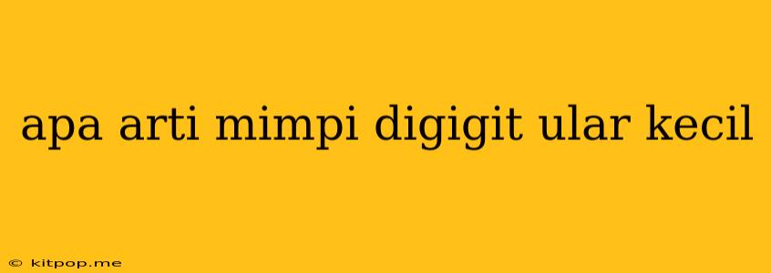 Apa Arti Mimpi Digigit Ular Kecil