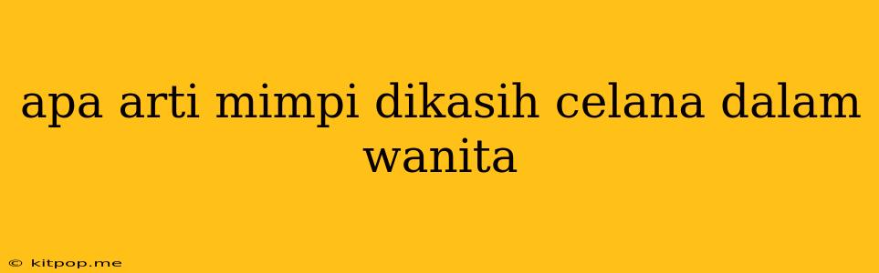 Apa Arti Mimpi Dikasih Celana Dalam Wanita