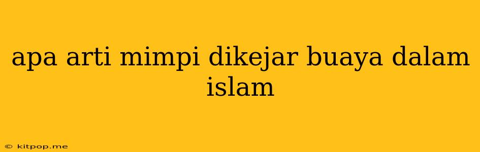 Apa Arti Mimpi Dikejar Buaya Dalam Islam