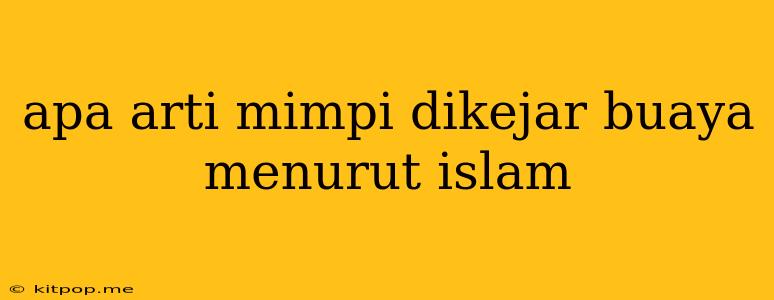 Apa Arti Mimpi Dikejar Buaya Menurut Islam