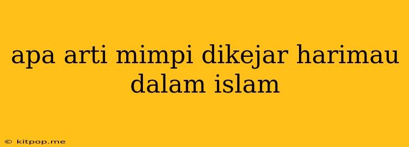 Apa Arti Mimpi Dikejar Harimau Dalam Islam