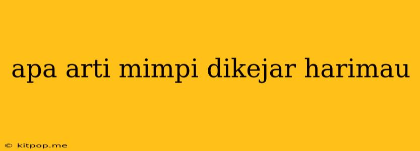 Apa Arti Mimpi Dikejar Harimau