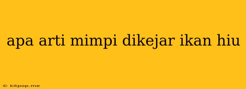 Apa Arti Mimpi Dikejar Ikan Hiu