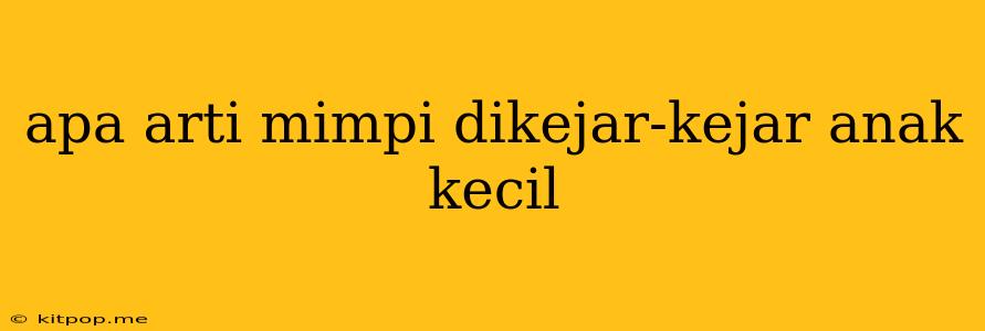 Apa Arti Mimpi Dikejar-kejar Anak Kecil