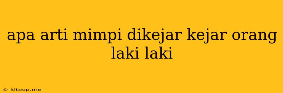 Apa Arti Mimpi Dikejar Kejar Orang Laki Laki