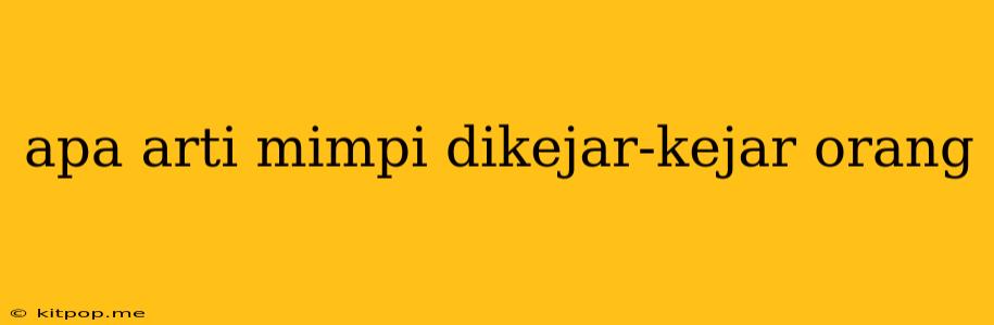 Apa Arti Mimpi Dikejar-kejar Orang