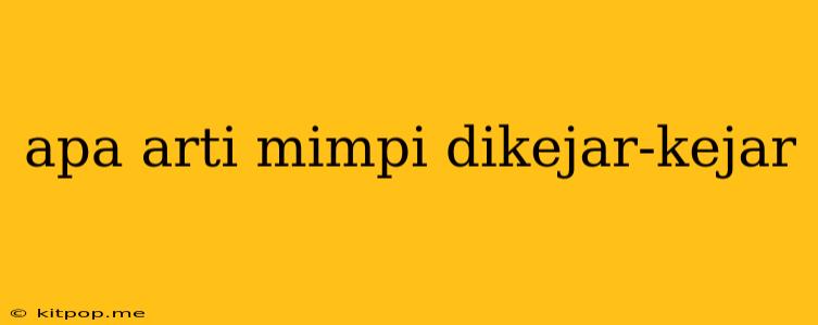 Apa Arti Mimpi Dikejar-kejar