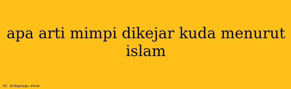 Apa Arti Mimpi Dikejar Kuda Menurut Islam