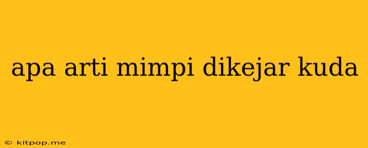 Apa Arti Mimpi Dikejar Kuda