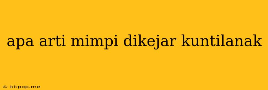 Apa Arti Mimpi Dikejar Kuntilanak