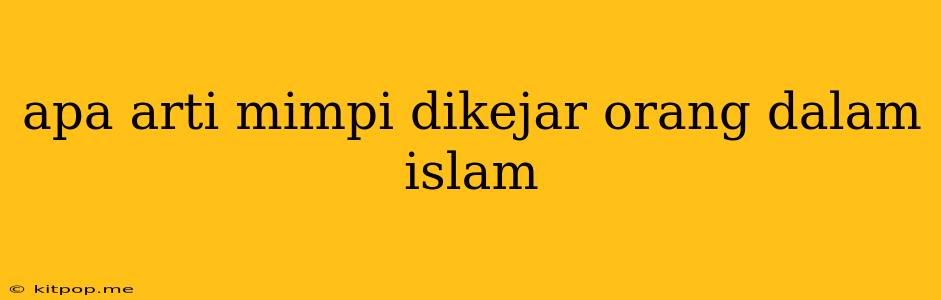 Apa Arti Mimpi Dikejar Orang Dalam Islam