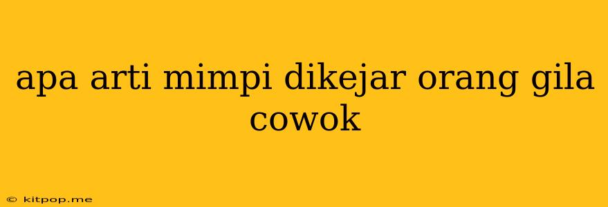 Apa Arti Mimpi Dikejar Orang Gila Cowok