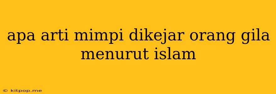 Apa Arti Mimpi Dikejar Orang Gila Menurut Islam