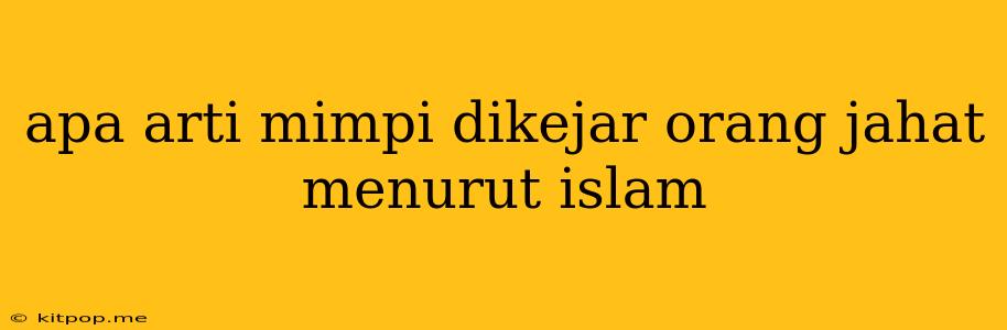 Apa Arti Mimpi Dikejar Orang Jahat Menurut Islam