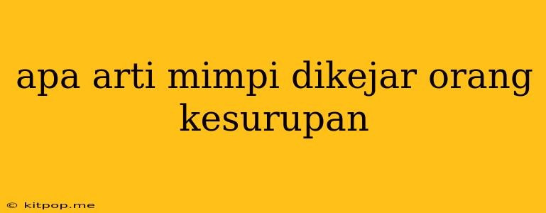 Apa Arti Mimpi Dikejar Orang Kesurupan