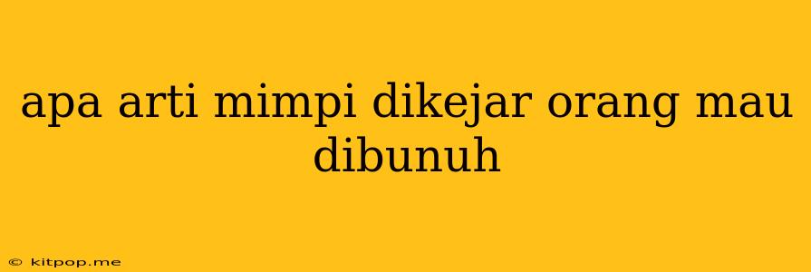 Apa Arti Mimpi Dikejar Orang Mau Dibunuh