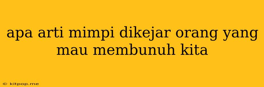 Apa Arti Mimpi Dikejar Orang Yang Mau Membunuh Kita