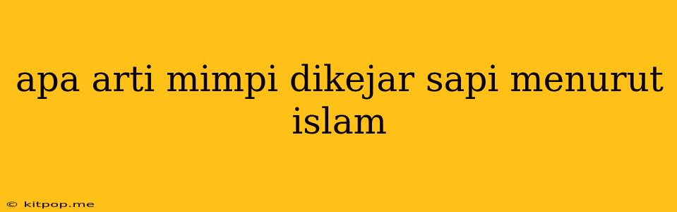 Apa Arti Mimpi Dikejar Sapi Menurut Islam