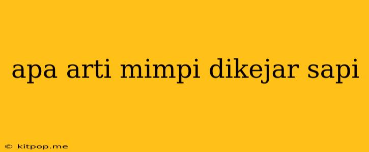 Apa Arti Mimpi Dikejar Sapi