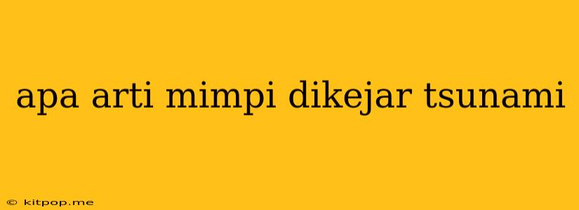 Apa Arti Mimpi Dikejar Tsunami