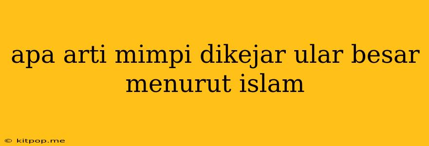 Apa Arti Mimpi Dikejar Ular Besar Menurut Islam