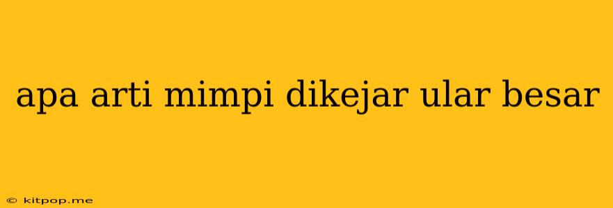 Apa Arti Mimpi Dikejar Ular Besar