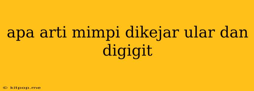 Apa Arti Mimpi Dikejar Ular Dan Digigit