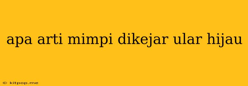 Apa Arti Mimpi Dikejar Ular Hijau