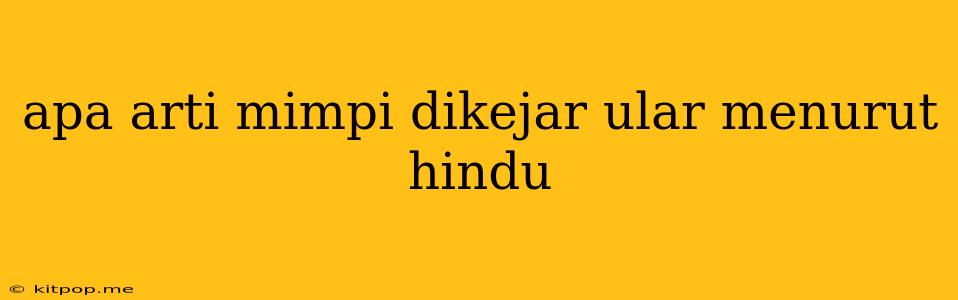 Apa Arti Mimpi Dikejar Ular Menurut Hindu