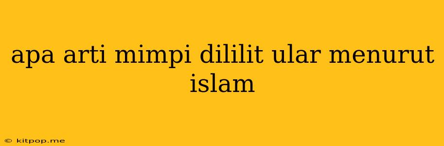 Apa Arti Mimpi Dililit Ular Menurut Islam