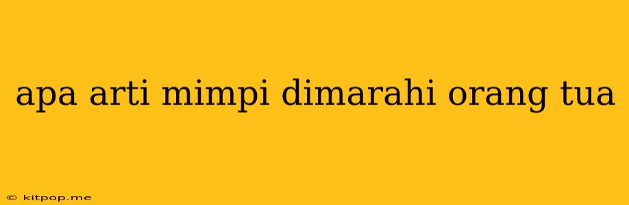 Apa Arti Mimpi Dimarahi Orang Tua