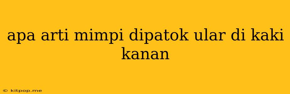 Apa Arti Mimpi Dipatok Ular Di Kaki Kanan