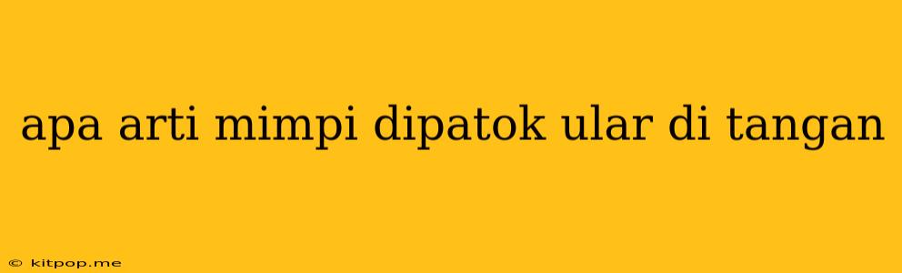 Apa Arti Mimpi Dipatok Ular Di Tangan