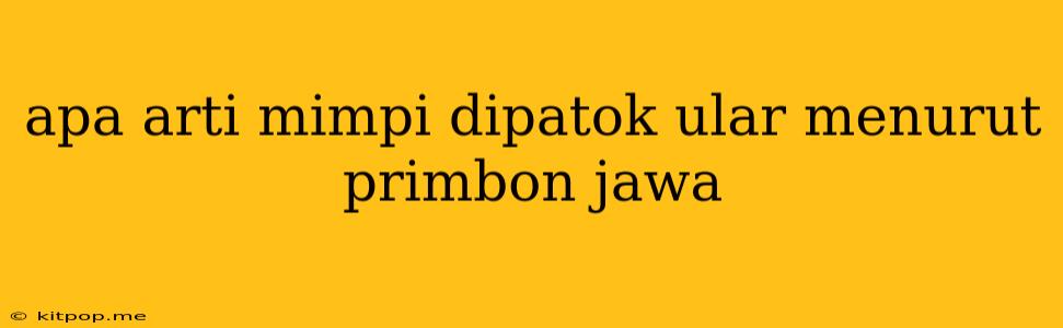 Apa Arti Mimpi Dipatok Ular Menurut Primbon Jawa