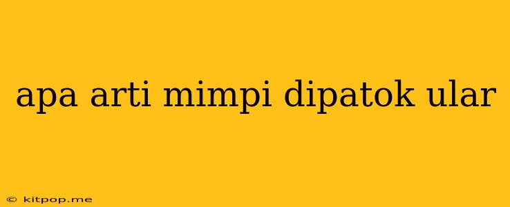 Apa Arti Mimpi Dipatok Ular