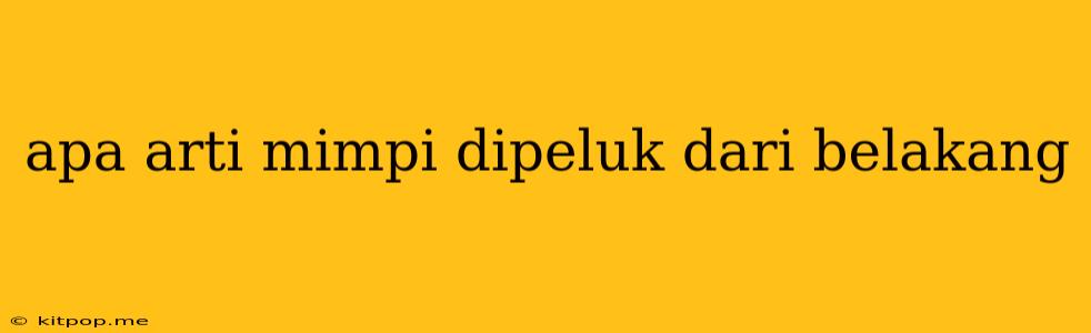 Apa Arti Mimpi Dipeluk Dari Belakang