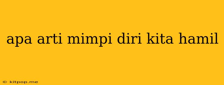 Apa Arti Mimpi Diri Kita Hamil