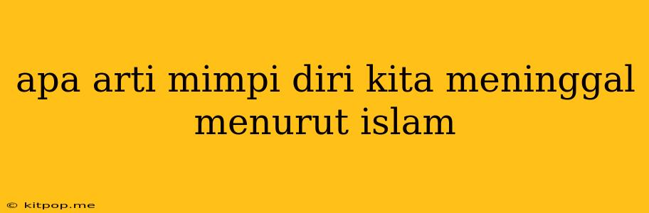 Apa Arti Mimpi Diri Kita Meninggal Menurut Islam