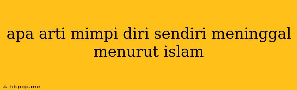 Apa Arti Mimpi Diri Sendiri Meninggal Menurut Islam