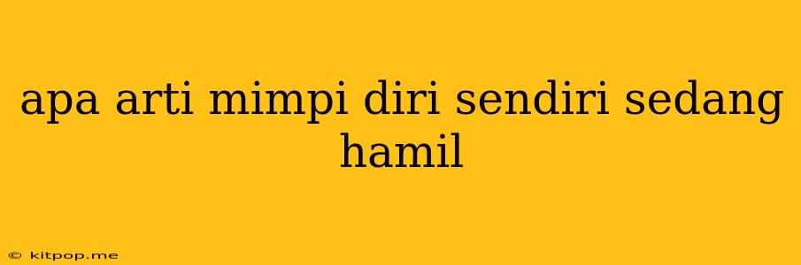 Apa Arti Mimpi Diri Sendiri Sedang Hamil