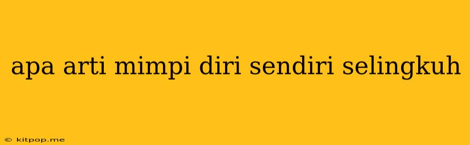 Apa Arti Mimpi Diri Sendiri Selingkuh