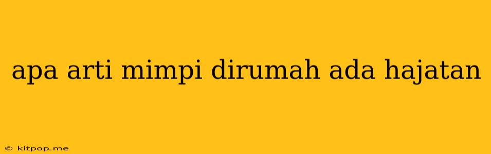 Apa Arti Mimpi Dirumah Ada Hajatan